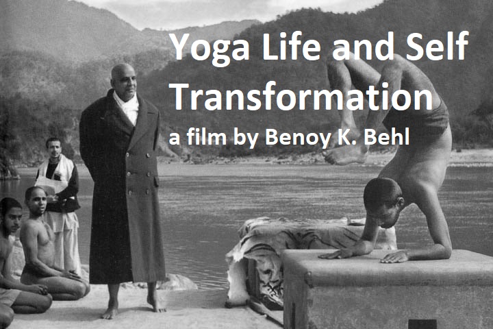 Yoga Life and Self Transformation by filmmaker Benoy K. Behl
